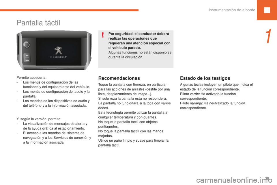 Peugeot 208 2015 Manual del propietario (in Spanish) 29
208_es_Chap01_instruments-bord_ed01-2016
Pantalla táctil
Permite acceder a:
- L os menús de configuración de las
funciones y del equipamiento del vehículo.
-
L
os menús de configuración d Peugeot 208 2015 Manual del propietario (in Spanish) 29
208_es_Chap01_instruments-bord_ed01-2016
Pantalla táctil
Permite acceder a:
- L os menús de configuración de las
funciones y del equipamiento del vehículo.
-
L
os menús de configuración d