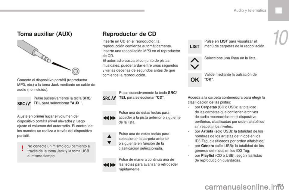 Peugeot 208 2015 Manual del propietario (in Spanish) 301
208_es_Chap10c_RDE2_ed01-2016
Pulse sucesivamente la tecla SRC/
TEL para seleccionar " CD".
Pulse una de estas teclas para
acceder a la pista anterior o siguiente
de la lista.
Pulse de m Peugeot 208 2015 Manual del propietario (in Spanish) 301
208_es_Chap10c_RDE2_ed01-2016
Pulse sucesivamente la tecla SRC/
TEL para seleccionar " CD".
Pulse una de estas teclas para
acceder a la pista anterior o siguiente
de la lista.
Pulse de m