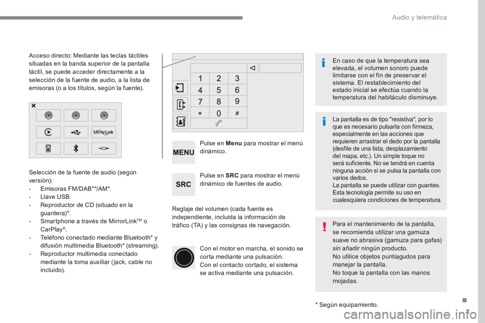 Peugeot 208 2015 Manual del propietario (in Spanish) 7
Selección de la fuente de audio (según
versión):
- Emisoras FM/DAB"*/AM*.
- Llave USB.
- Reproductor de CD (situado en la
guantera)*.
- Smartphone a través de MirrorLink
TM o
CarPlay Peugeot 208 2015 Manual del propietario (in Spanish) 7
Selección de la fuente de audio (según
versión):
- Emisoras FM/DAB"*/AM*.
- Llave USB.
- Reproductor de CD (situado en la
guantera)*.
- Smartphone a través de MirrorLink
TM o
CarPlay