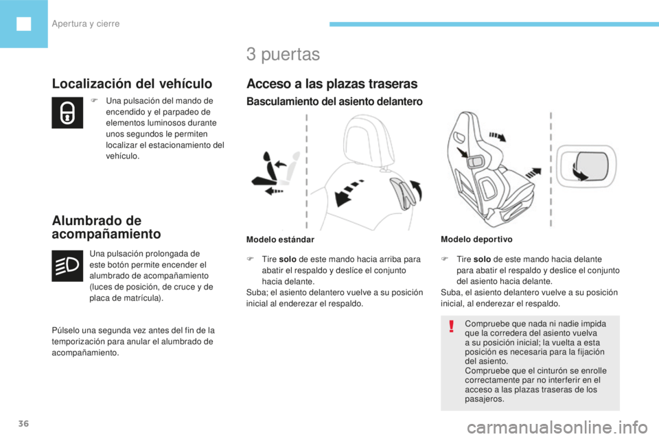Peugeot 208 2015 Manual del propietario (in Spanish) Apertura y cierre
36
208_es_Chap02_ouvertures_ed01-2016
F Una pulsación del mando de encendido y el parpadeo de
elementos luminosos durante
unos segundos le permiten
localizar el estacionamiento Peugeot 208 2015 Manual del propietario (in Spanish) Apertura y cierre
36
208_es_Chap02_ouvertures_ed01-2016
F Una pulsación del mando de encendido y el parpadeo de
elementos luminosos durante
unos segundos le permiten
localizar el estacionamiento