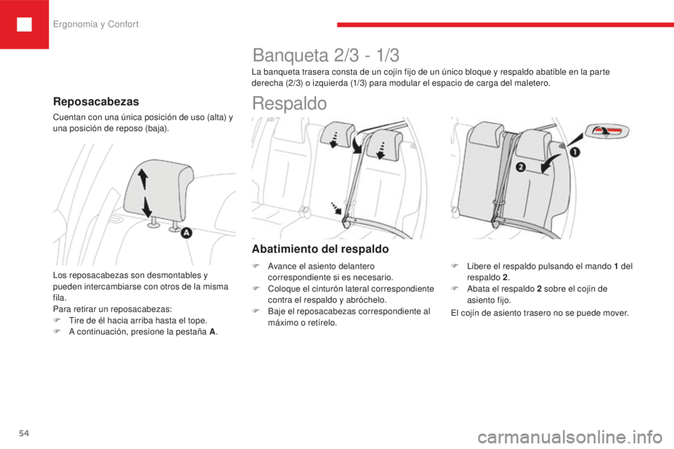 Peugeot 208 2015  Manual del propietario (in Spanish) Ergonomía y Confort
54
208_es_Chap03_ergonomie-confort_ed01-2016
Reposacabezas
Cuentan con una única posición de uso (alta) y 
una posición de reposo (baja).
Los reposacabezas son desmontables y 
