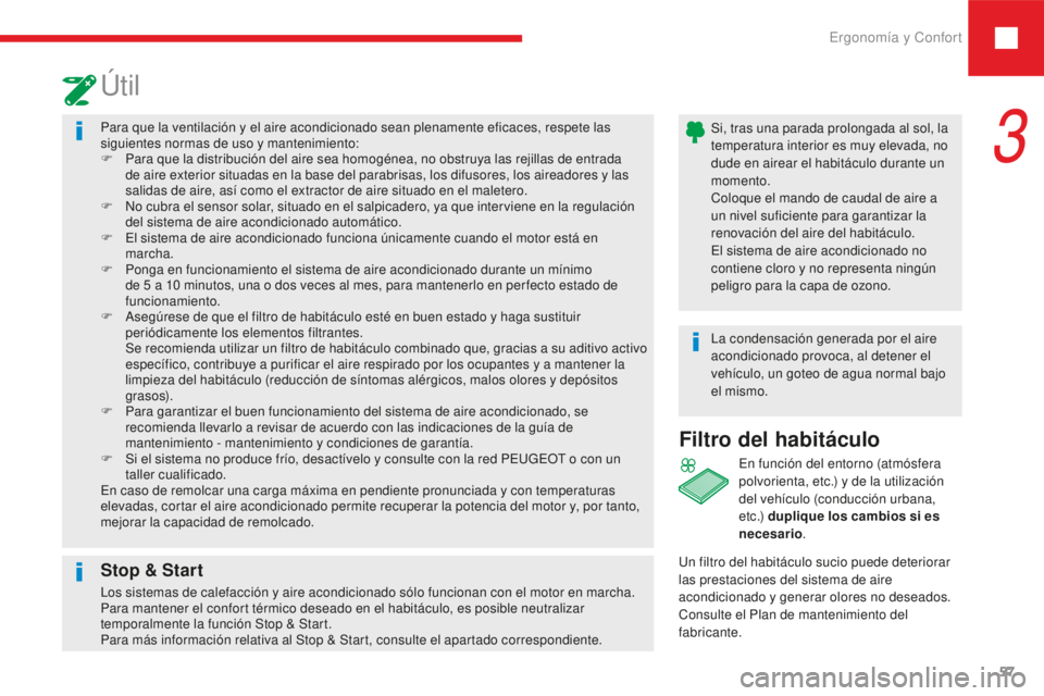 Peugeot 208 2015 Manual del propietario (in Spanish) Ergonomía y Confort57
208_es_Chap03_ergonomie-confort_ed01-2016
Para que la ventilación y el aire acondicionado sean plenamente eficaces, respete las
siguientes normas de uso y mantenimiento:
F
P
Peugeot 208 2015 Manual del propietario (in Spanish) Ergonomía y Confort57
208_es_Chap03_ergonomie-confort_ed01-2016
Para que la ventilación y el aire acondicionado sean plenamente eficaces, respete las
siguientes normas de uso y mantenimiento:
F
P