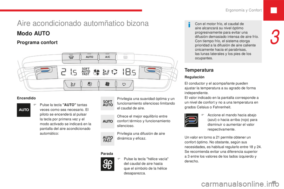 Peugeot 208 2015 Manual del propietario (in Spanish) Ergonomía y Confort63
208_es_Chap03_ergonomie-confort_ed01-2016
Un valor en torno a 21 permite obtener un
c onfort óptimo. No obstante, según sus
necesidades, es habitual regularlo entre 18
y Peugeot 208 2015 Manual del propietario (in Spanish) Ergonomía y Confort63
208_es_Chap03_ergonomie-confort_ed01-2016
Un valor en torno a 21 permite obtener un
c onfort óptimo. No obstante, según sus
necesidades, es habitual regularlo entre 18
y
