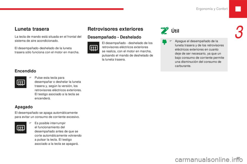 Peugeot 208 2015 Manual del propietario (in Spanish) Ergonomía y Confort67
208_es_Chap03_ergonomie-confort_ed01-2016
F Apague el desempañado de la luneta trasera y de los retrovisores
eléctricos exteriores en cuanto
deje de ser necesario, ya que un Peugeot 208 2015 Manual del propietario (in Spanish) Ergonomía y Confort67
208_es_Chap03_ergonomie-confort_ed01-2016
F Apague el desempañado de la luneta trasera y de los retrovisores
eléctricos exteriores en cuanto
deje de ser necesario, ya que un