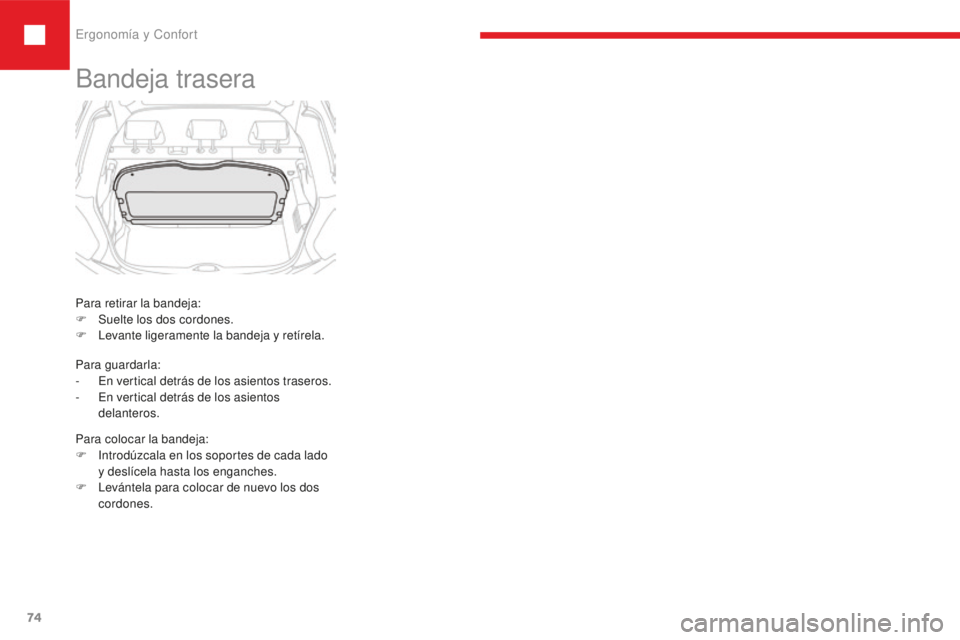 Peugeot 208 2015  Manual del propietario (in Spanish) Ergonomía y Confort
74
208_es_Chap03_ergonomie-confort_ed01-2016
Bandeja trasera
Para retirar la bandeja:
F  S uelte los dos cordones.
F
 
L
 evante ligeramente la bandeja y retírela.
Para colocar l