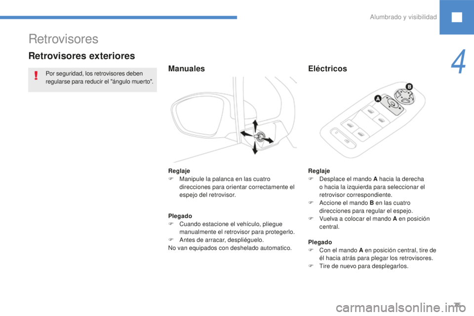Peugeot 208 2015  Manual del propietario (in Spanish) 75
Retrovisores
Retrovisores exteriores
ManualesEléctricos
Reglaje
F
 D esplace el mando A hacia la derecha 
o hacia la izquierda para seleccionar el 
retrovisor correspondiente.
F
 
A
 ccione el man