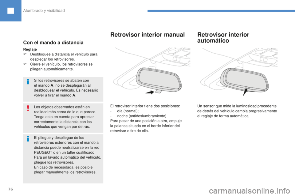 Peugeot 208 2015 Manual del propietario (in Spanish) 76
Con el mando a distancia
Reglaje
F D esbloquee a distancia el vehículo para
desplegar los retrovisores.
F
C
ierre el vehículo, los retrovisores se
pliegan automáticamente.
Retrovisor interi Peugeot 208 2015 Manual del propietario (in Spanish) 76
Con el mando a distancia
Reglaje
F D esbloquee a distancia el vehículo para
desplegar los retrovisores.
F
C
ierre el vehículo, los retrovisores se
pliegan automáticamente.
Retrovisor interi