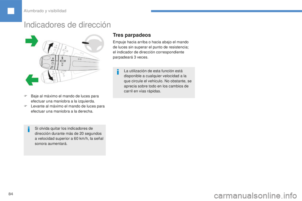Peugeot 208 2015  Manual del propietario (in Spanish) 84
Indicadores de dirección
F Baje al máximo el mando de luces para efectuar una maniobra a la izquierda.
F
 
L
 evante al máximo el mando de luces para 
efectuar una maniobra a la derecha.
Tres pa