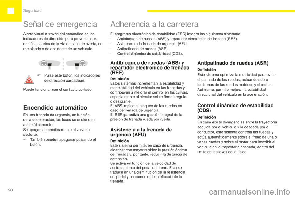 Peugeot 208 2015 Manual del propietario (in Spanish) Seguridad
90
208_es_Chap05_securite_ed01-2015
Señal de emergencia
Encendido automático
En una frenada de urgencia, en función
de la deceleración, las luces se encienden
automáticamente.
Se apag Peugeot 208 2015 Manual del propietario (in Spanish) Seguridad
90
208_es_Chap05_securite_ed01-2015
Señal de emergencia
Encendido automático
En una frenada de urgencia, en función
de la deceleración, las luces se encienden
automáticamente.
Se apag
