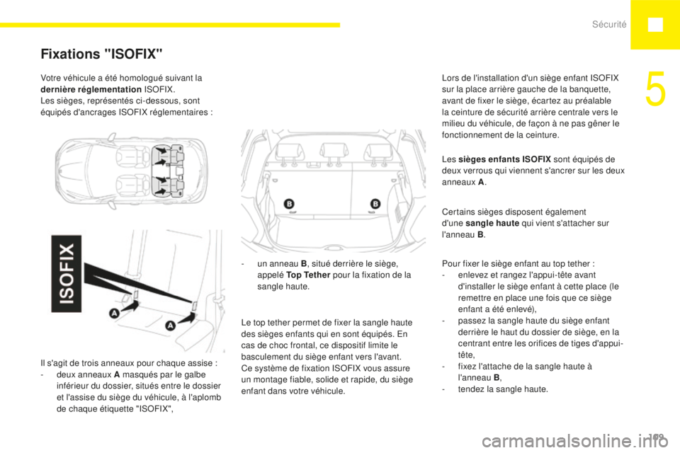 Peugeot 208 2015  Manuel du propriétaire (in French) Sécurité109
Votre véhicule a été homologué suivant la 
dernière réglementation  ISOFIX.
Les sièges, représentés ci-dessous, sont 
équipés d'ancrages ISOFIX réglementaires
 

:
Fixati