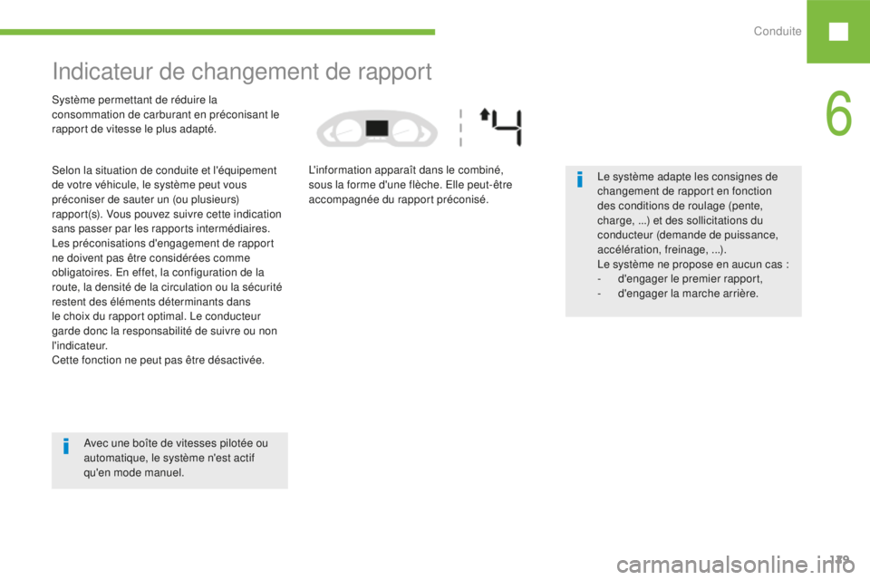 Peugeot 208 2015  Manuel du propriétaire (in French) Conduite129
Indicateur de changement de rapport
Système permettant de réduire la 
consommation de carburant en préconisant le 
rapport de vitesse le plus adapté.
Selon la situation de conduite et 