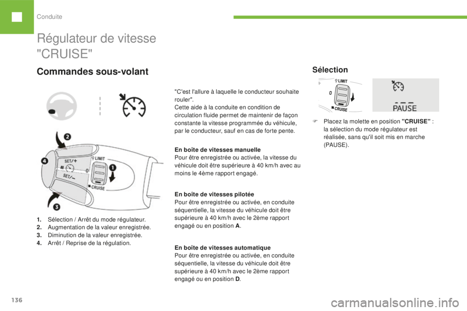 Peugeot 208 2015  Manuel du propriétaire (in French) Conduite
136
Régulateur de vitesse
1. Sélection / Arrêt du mode régulateur.
2. A ugmentation de la valeur enregistrée.
3.
 D

iminution de la valeur enregistrée.
4.
 A

rrêt / Reprise de la ré