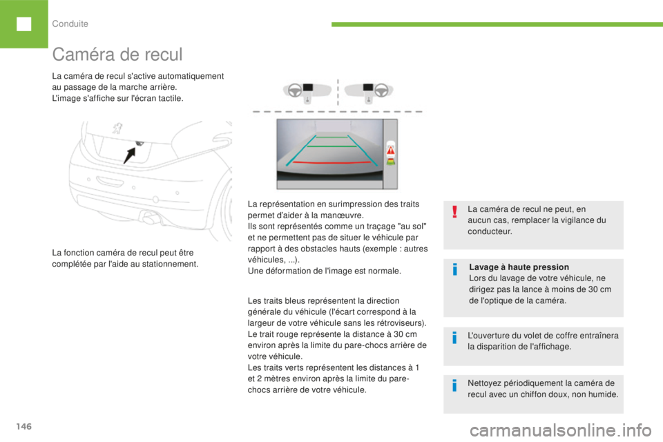 Peugeot 208 2015  Manuel du propriétaire (in French) Conduite
146
Caméra de recul
La fonction caméra de recul peut être 
complétée par l'aide au stationnement. La caméra de recul ne peut, en 
aucun cas, remplacer la vigilance du 
c o n d u c t