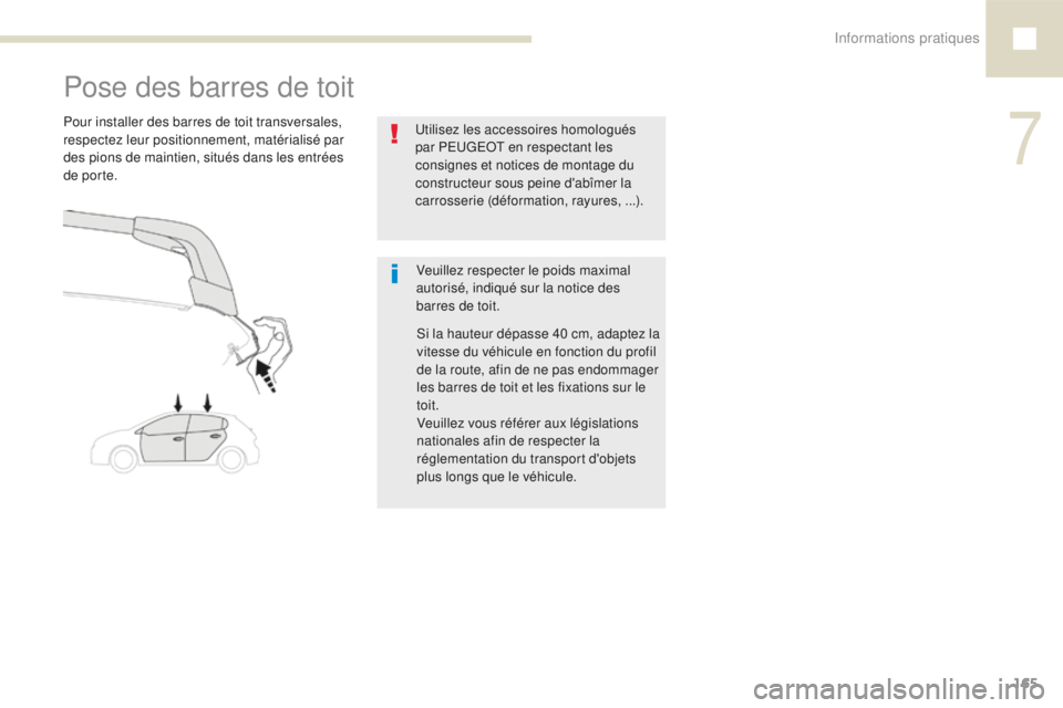 Peugeot 208 2015  Manuel du propriétaire (in French) Informations pratiques165
Pose des barres de toit
Veuillez respecter le poids maximal 
autorisé, indiqué sur la notice des 
barres de toit.
Pour installer des barres de toit transversales, 
respecte