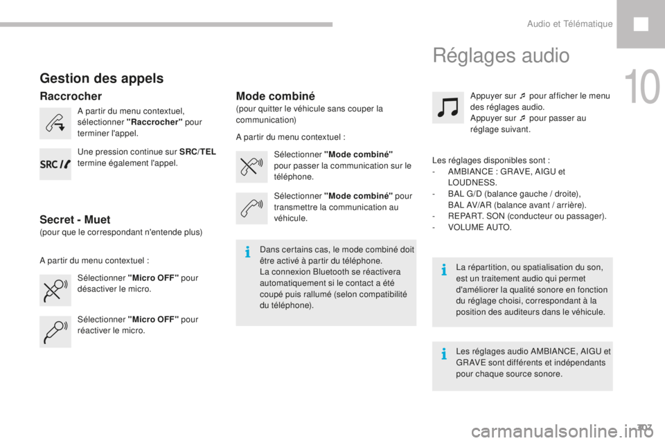 Peugeot 208 2015  Manuel du propriétaire (in French) 307
Gestion des appels
A partir du menu contextuel, 
sélectionner "Raccrocher" pour 
terminer l'appel.
Sélectionner "Micro OFF"  pour 
désactiver le micro. Sélectionner "Mo