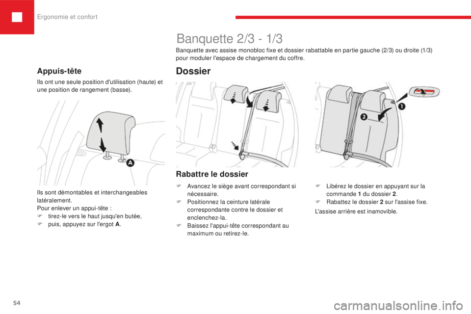 Peugeot 208 2015  Manuel du propriétaire (in French) Ergonomie et confort
54
Appuis-tête
Ils ont une seule position d'utilisation (haute) et 
une position de rangement (basse).
Ils sont démontables et interchangeables 
latéralement.
Pour enlever 