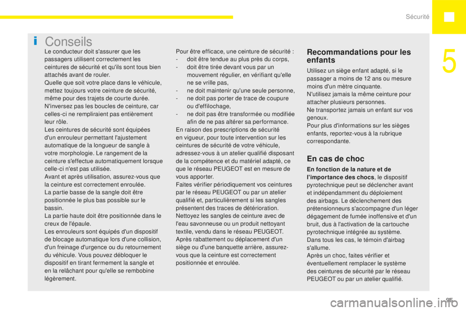 Peugeot 208 2015 Manuel du propriétaire (in French) Sécurité95
Conseils
Recommandations pour les
enfants
Utilisez un siège enfant adapté, si le
passager a moins de 12 ans ou mesure
moins d'un
mètre cinquante.
N'utilisez jamais la mêm Peugeot 208 2015 Manuel du propriétaire (in French) Sécurité95
Conseils
Recommandations pour les
enfants
Utilisez un siège enfant adapté, si le
passager a moins de 12 ans ou mesure
moins d'un
mètre cinquante.
N'utilisez jamais la mêm
