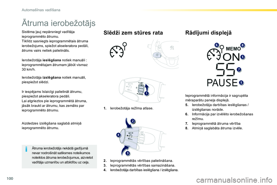 Peugeot 208 2014  Īpašnieka rokasgrāmata (in Latvian) 100
Automašīnas vadīšana
 
 
 
 
 
 
Ātruma ierobežotājs 
 
 
Sistēma ļauj nepārsniegt vadītāja 
ieprogrammēto ātrumu. 
  Tiklīdz sasniegts ieprogrammētais ātruma 
ierobežojums, spie