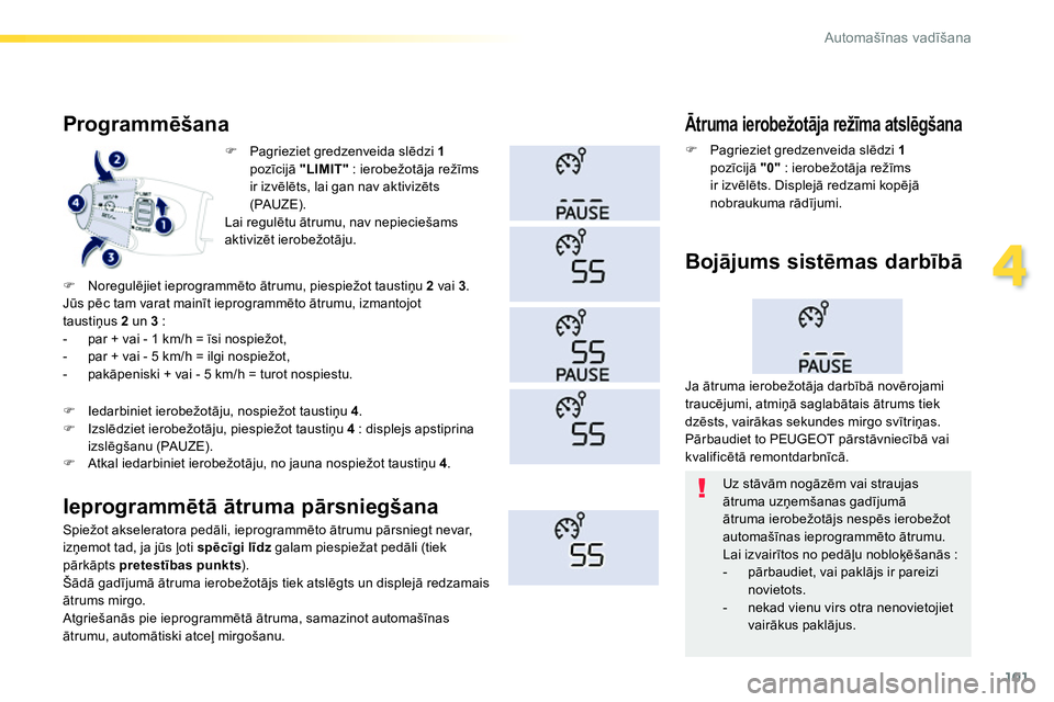 Peugeot 208 2014  Īpašnieka rokasgrāmata (in Latvian) 101
4
Automašīnas vadīšana
 
 
 
 
�) 
  Pagrieziet gredzenveida slēdzi  1 
 
pozīcijā  "LIMIT" 
 : ierobežotāja režīms 
ir izvēlēts, lai gan nav aktivizēts 
(PAUZE).  
  Lai regulētu 