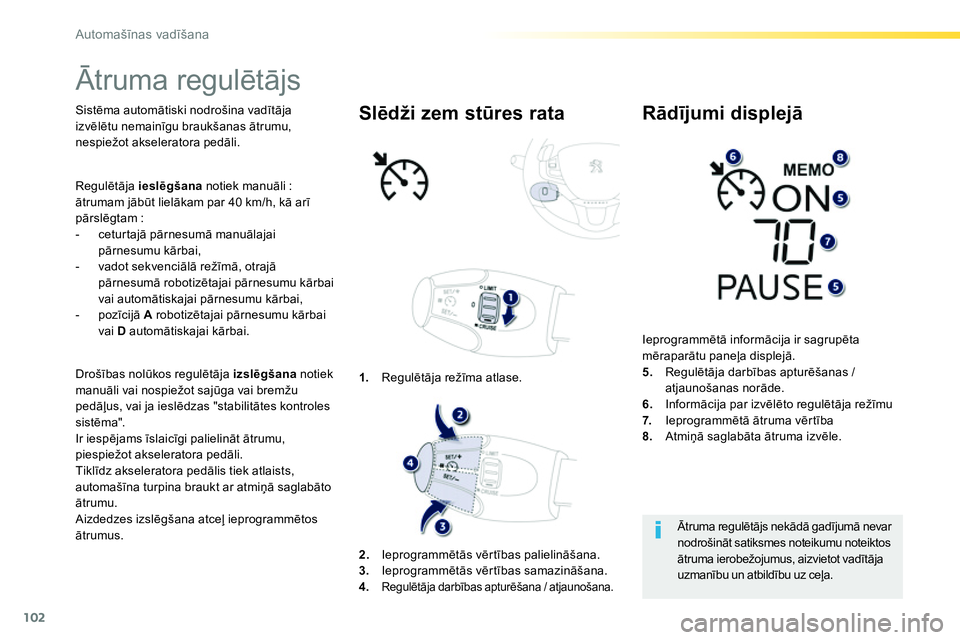 Peugeot 208 2014  Īpašnieka rokasgrāmata (in Latvian) 102
Automašīnas vadīšana
 
 
 
 
 
Ātruma regulētājs  
 
 
Sistēma automātiski nodrošina vadītāja 
izvēlētu nemainīgu braukšanas ātrumu, 
nespiežot akseleratora pedāli.  
   
Droš