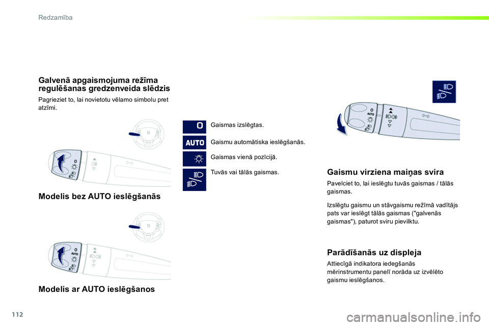 Peugeot 208 2014  Īpašnieka rokasgrāmata (in Latvian) 112
Redzamība
 
 
 
Modelis bez AUTO ieslēgšanās  
 
   
 
Modelis ar AUTO ieslēgšanos  
     
 
Galvenā apgaismojuma režīma 
regulēšanas gredzenveida slēdzis 
 
Pagrieziet to, lai novieto