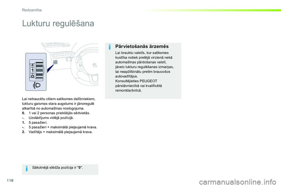 Peugeot 208 2014  Īpašnieka rokasgrāmata (in Latvian) 118
Redzamība
 
 
 
 
 
 
Lukturu regulēšana  
 
Lai netraucētu citiem satiksmes dalībniekiem, 
lukturu gaismas stara augstums ir jānoregulē 
atkarībā no automašīnas noslogojuma. 
   
0 
. 
