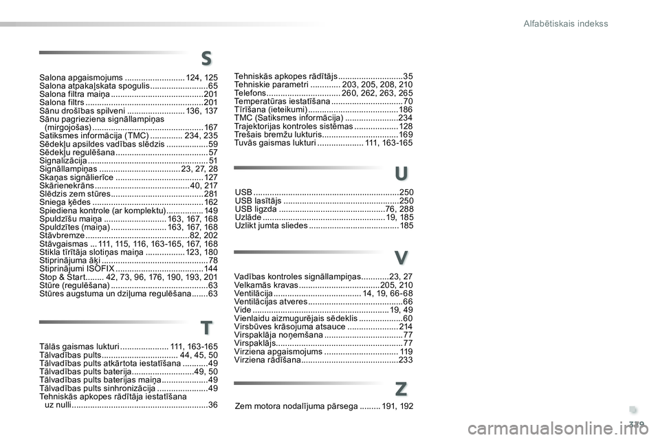 Peugeot 208 2014 Īpašnieka rokasgrāmata (in Latvian) .
329
Alfabētiskais indekss
Salona apgaismojums .......................... 124, 125
Salona atpakaļskata spogulis .........................65
Salona filtra maiņa .................................... Peugeot 208 2014 Īpašnieka rokasgrāmata (in Latvian) .
329
Alfabētiskais indekss
Salona apgaismojums .......................... 124, 125
Salona atpakaļskata spogulis .........................65
Salona filtra maiņa ....................................