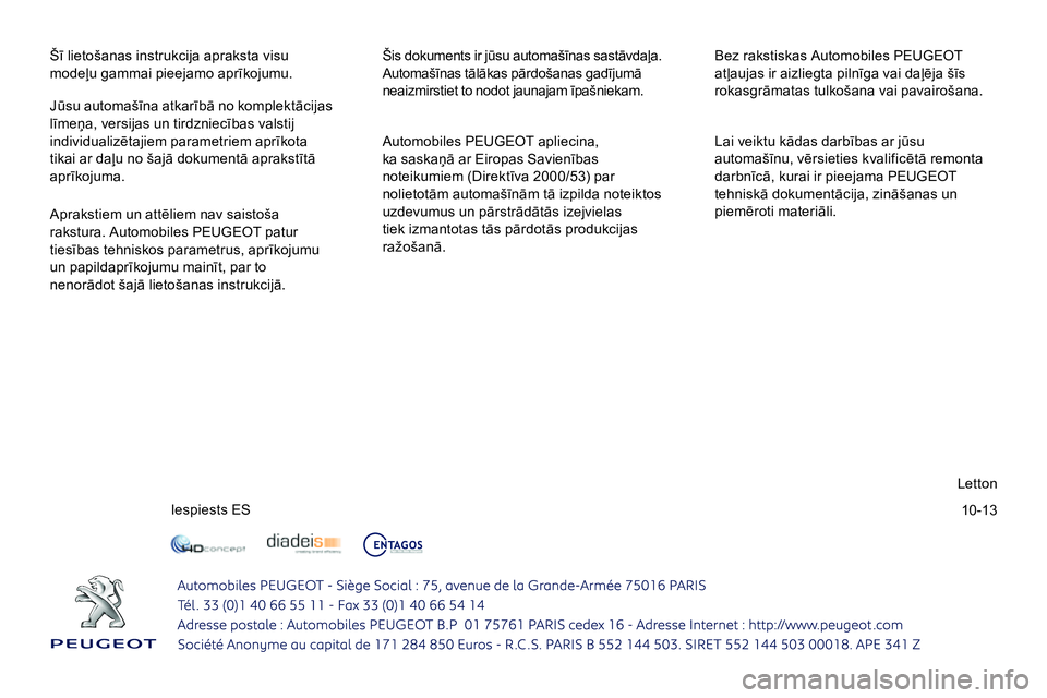 Peugeot 208 2014 Īpašnieka rokasgrāmata (in Latvian) 10-13
Šī lietošanas instrukcija apraksta visu
modeļu gammai pieejamo aprīkojumu. Šis dokuments ir jūsu automašīnas sastāvdaļa.
Automašīnas tālākas pārdošanas gadījumā
neaizmi Peugeot 208 2014 Īpašnieka rokasgrāmata (in Latvian) 10-13
Šī lietošanas instrukcija apraksta visu
modeļu gammai pieejamo aprīkojumu. Šis dokuments ir jūsu automašīnas sastāvdaļa.
Automašīnas tālākas pārdošanas gadījumā
neaizmi