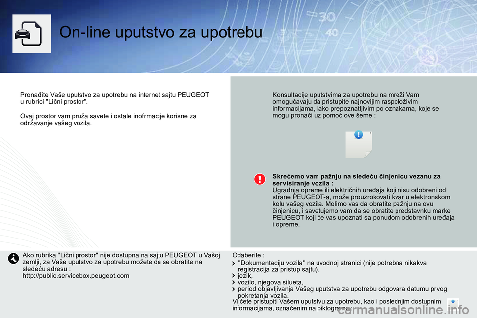 Peugeot 208 2014 Упутство за употребу (in Serbian)
Ovaj prostor vam pruža savete i ostale inofrmacije korisne za
održavanje vašeg vozila.
On-line uputstvo za upotrebu
Pronađite Vaše uputstvo za upotrebu na internet sajtu PEUGEO Peugeot 208 2014 Упутство за употребу (in Serbian)
Ovaj prostor vam pruža savete i ostale inofrmacije korisne za
održavanje vašeg vozila.
On-line uputstvo za upotrebu
Pronađite Vaše uputstvo za upotrebu na internet sajtu PEUGEO