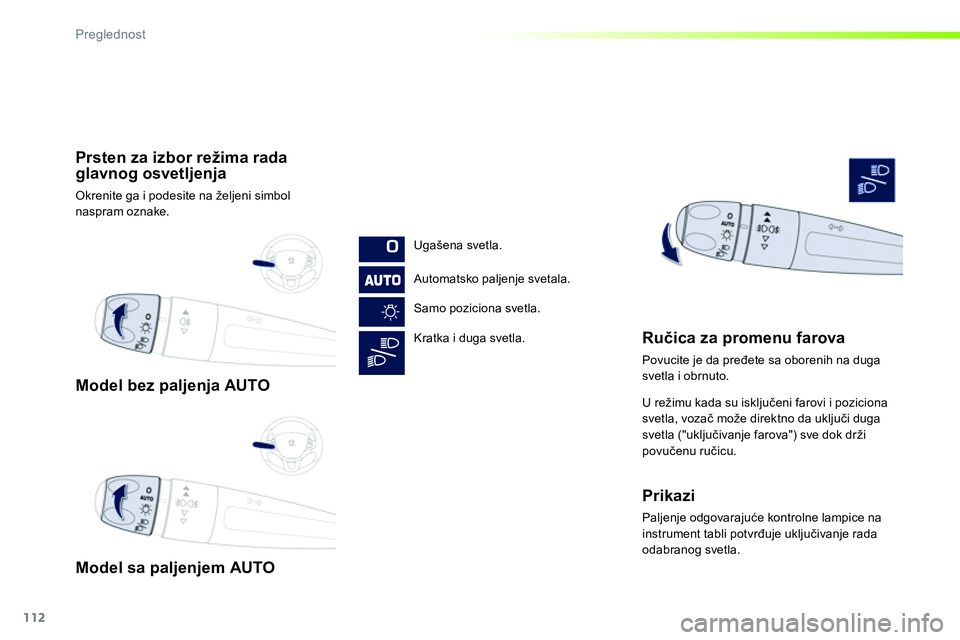 Peugeot 208 2014  Упутство за употребу (in Serbian) 112
Preglednost
   
 
Model bez paljenja AUTO  
 
   
 
Model sa paljenjem AUTO  
     
 
Prsten za izbor režima rada 
glavnog osvetljenja 
  Okrenite ga i podesite na željeni simbol 
naspram oznake