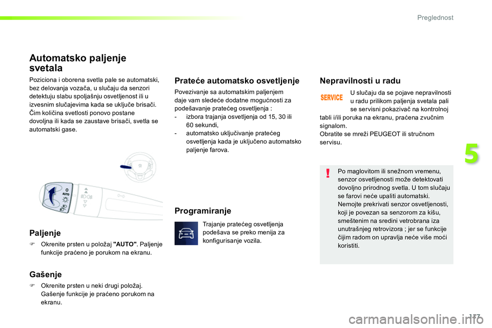 Peugeot 208 2014 Упутство за употребу (in Serbian) 117
5
Preglednost
Poziciona i oborena svetla pale se automatski,
bez delovanja vozača, u slučaju da senzori
detektuju slabu spoljašnju osvetljenost ili u
izvesnim slučajevima kada se uključe Peugeot 208 2014 Упутство за употребу (in Serbian) 117
5
Preglednost
Poziciona i oborena svetla pale se automatski,
bez delovanja vozača, u slučaju da senzori
detektuju slabu spoljašnju osvetljenost ili u
izvesnim slučajevima kada se uključe