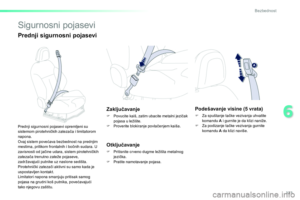 Peugeot 208 2014  Упутство за употребу (in Serbian) 131
6
Bezbednost
  Sigurnosni pojasevi 
 
 
Prednji sigurnosni pojasevi 
 
 
 
 
 
 
 
 
 
 
 
Zaključavanje 
 
 
 
�) 
  Povucite kaiš, zatim ubacite metalni jezičak 
pojasa u ležište. 
   
�) 
