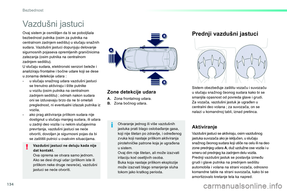 Peugeot 208 2014  Упутство за употребу (in Serbian) 134
Bezbednost
  Vazdušni jastuci 
 
 
Ovaj sistem je osmišljen da bi se poboljšala 
bezbednost putnika (osim za putnika na 
centralnom zadnjem sedištu) u slučaju snažnih 
sudara. Vazdušni jast