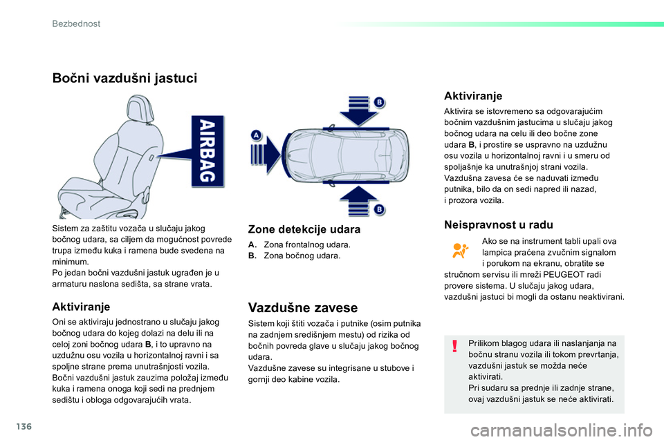 Peugeot 208 2014 Упутство за употребу (in Serbian) 136
Bezbednost
Bočni vazdušni jastuci
Aktiviranje
Oni se aktiviraju jednostrano u slučaju jakog
bočnog udara do kojeg dolazi na delu ili na
celoj zoni bočnog udara B
, i Peugeot 208 2014 Упутство за употребу (in Serbian) 136
Bezbednost
Bočni vazdušni jastuci
Aktiviranje
Oni se aktiviraju jednostrano u slučaju jakog
bočnog udara do kojeg dolazi na delu ili na
celoj zoni bočnog udara B
, i