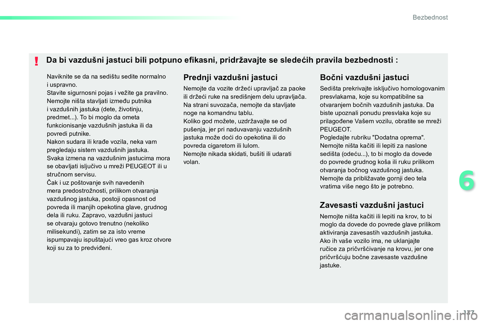 Peugeot 208 2014 Упутство за употребу (in Serbian) 137
6
Bezbednost
Naviknite se da na sedištu sedite normalno
i uspravno.
Stavite sigurnosni pojas i vežite ga pravilno.
Nemojte ništa stavljati između putnika
i vazdušnih jastuka (dete, Peugeot 208 2014 Упутство за употребу (in Serbian) 137
6
Bezbednost
Naviknite se da na sedištu sedite normalno
i uspravno.
Stavite sigurnosni pojas i vežite ga pravilno.
Nemojte ništa stavljati između putnika
i vazdušnih jastuka (dete,