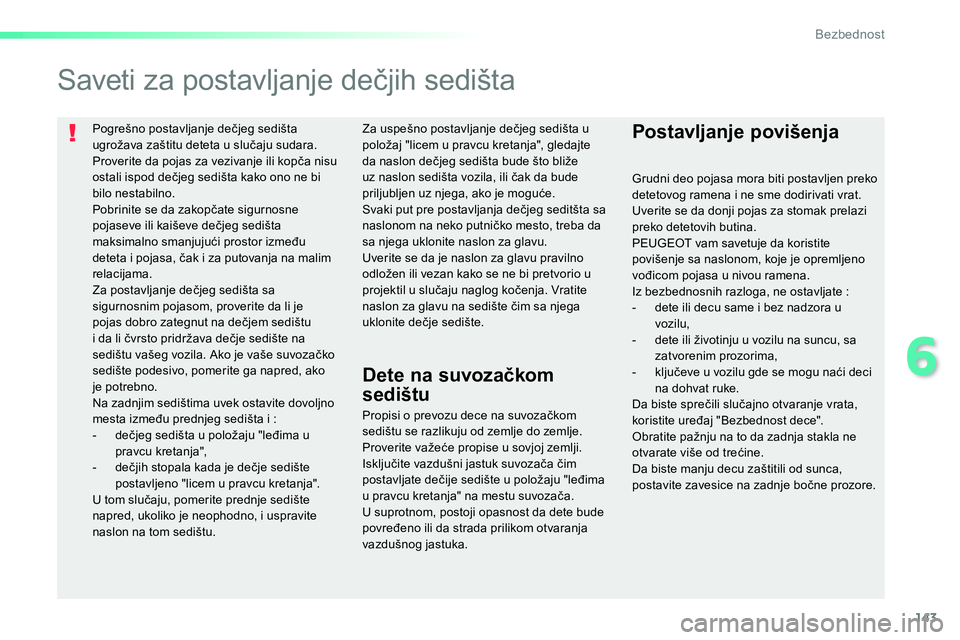 Peugeot 208 2014 Упутство за употребу (in Serbian) 143
6
Bezbednost
Pogrešno postavljanje dečjeg sedišta
ugrožava zaštitu deteta u slučaju sudara.
Proverite da pojas za vezivanje ili kopča nisu
ostali ispod dečjeg sedišta kako ono ne Peugeot 208 2014 Упутство за употребу (in Serbian) 143
6
Bezbednost
Pogrešno postavljanje dečjeg sedišta
ugrožava zaštitu deteta u slučaju sudara.
Proverite da pojas za vezivanje ili kopča nisu
ostali ispod dečjeg sedišta kako ono ne