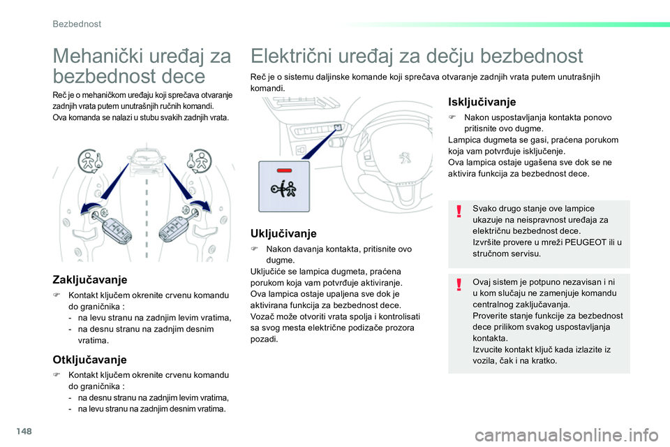 Peugeot 208 2014 Упутство за употребу (in Serbian) 148
Bezbednost
Električni uređaj za dečju bezbednost
Reč je o sistemu daljinske komande koji sprečava otvaranje zadnjih vrata putem unutrašnjih
komandi.
Uključivanje
Peugeot 208 2014 Упутство за употребу (in Serbian) 148
Bezbednost
Električni uređaj za dečju bezbednost
Reč je o sistemu daljinske komande koji sprečava otvaranje zadnjih vrata putem unutrašnjih
komandi.
Uključivanje