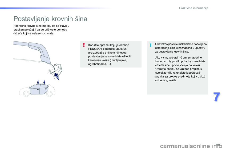 Peugeot 208 2014  Упутство за употребу (in Serbian) 185
7
Praktične informacije
 
 
 
 
 
 
 
 
 
 
 
 
Postavljanje krovnih šina  
 
 
Obavezno poštujte maksimalno dozvoljeno 
opterećenje koje je naznačeno u uputstvu 
za postavljanje krovnih šin