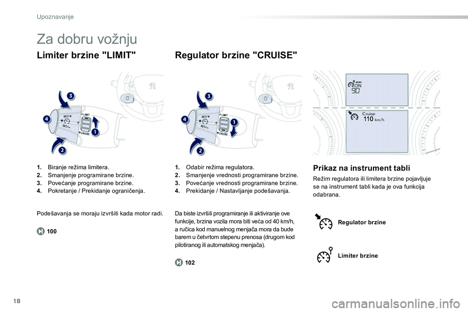 Peugeot 208 2014  Упутство за употребу (in Serbian) 18
100
102
Upoznavanje
  Za dobru vožnju 
 
 
 
1. 
  Biranje režima limitera. 
   
2. 
  Smanjenje programirane brzine. 
   
3. 
 Povećanje programirane brzine. 
   
4. 
  Pokretanje / Prekidanje 