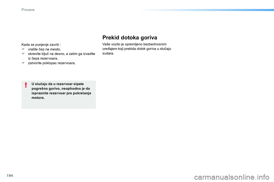 Peugeot 208 2014  Упутство за употребу (in Serbian) 194
Provere
   
 
U slučaju da u rezer voar sipate 
pogrešno gorivo, neophodno je da 
ispraznite rezer voar pre pokretanja 
motora. 
 
 
 
 
 
Prekid dotoka goriva 
 
Vaše vozilo je opremljeno bezb