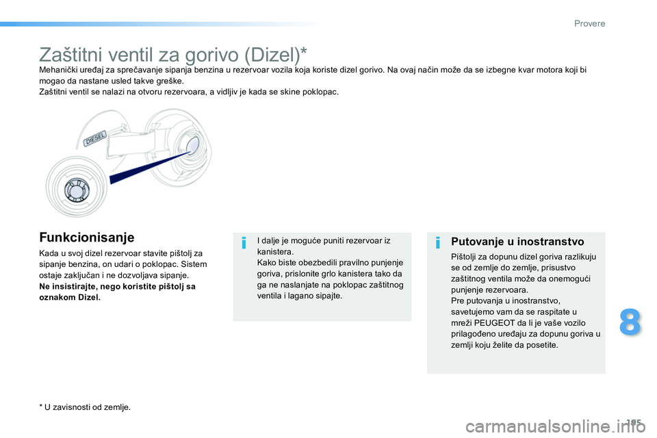 Peugeot 208 2014 Упутство за употребу (in Serbian) 195
8
Provere
Funkcionisanje
Kada u svoj dizel rezer voar stavite pištolj za
sipanje benzina, on udari o poklopac. Sistem
ostaje zaključan i ne dozvoljava sipanje.
Ne insistirajte, neg Peugeot 208 2014 Упутство за употребу (in Serbian) 195
8
Provere
Funkcionisanje
Kada u svoj dizel rezer voar stavite pištolj za
sipanje benzina, on udari o poklopac. Sistem
ostaje zaključan i ne dozvoljava sipanje.
Ne insistirajte, neg
