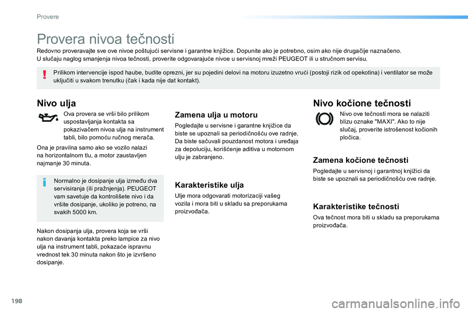 Peugeot 208 2014 Упутство за употребу (in Serbian) 198
Provere
Provera nivoa tečnosti
Nivo ulja
Ova provera se vrši bilo prilikom
uspostavljanja kontakta sa
pokazivačem nivoa ulja na inst Peugeot 208 2014 Упутство за употребу (in Serbian) 198
Provere
Provera nivoa tečnosti
Nivo ulja
Ova provera se vrši bilo prilikom
uspostavljanja kontakta sa
pokazivačem nivoa ulja na inst