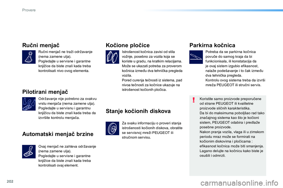 Peugeot 208 2014 Упутство за употребу (in Serbian) 202
Provere
Ručni menjač
Ručni menjač ne traži održavanje
(nema zamene ulja).
Pogledajte u servisne i garantne
knjižice da biste znali kada treba
kontrolisati nivo ovog e Peugeot 208 2014 Упутство за употребу (in Serbian) 202
Provere
Ručni menjač
Ručni menjač ne traži održavanje
(nema zamene ulja).
Pogledajte u servisne i garantne
knjižice da biste znali kada treba
kontrolisati nivo ovog e