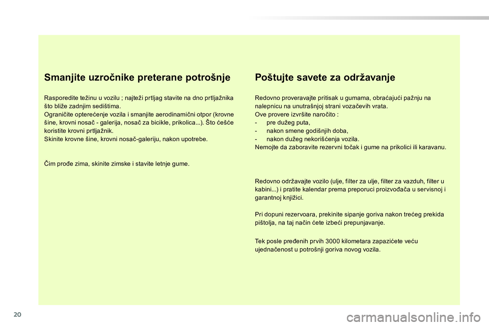 Peugeot 208 2014 Упутство за употребу (in Serbian) 20
Smanjite uzročnike preterane potrošnje
Rasporedite težinu u vozilu ; najteži prtljag stavite na dno prtljažnika
što bliže zadnjim sedištima.
Ograničite opterećenje vozila i s Peugeot 208 2014 Упутство за употребу (in Serbian) 20
Smanjite uzročnike preterane potrošnje
Rasporedite težinu u vozilu ; najteži prtljag stavite na dno prtljažnika
što bliže zadnjim sedištima.
Ograničite opterećenje vozila i s