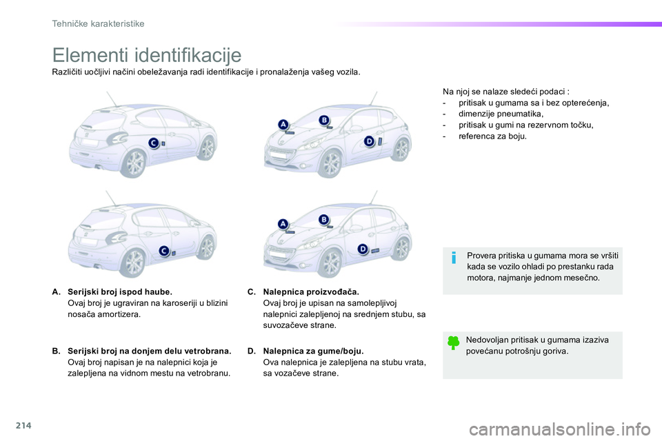 Peugeot 208 2014  Упутство за употребу (in Serbian) 214
Te h n ičke karakteristike
 
 
 
 
 
 
 
 
 
 
 
 
 
 
 
 
 
 
 
 
 
 
 
 
Elementi identiﬁ kacije 
 
 
 
 
A. 
  Serijski broj ispod haube. 
   
  Ovaj broj je ugraviran na karoseriji u blizin