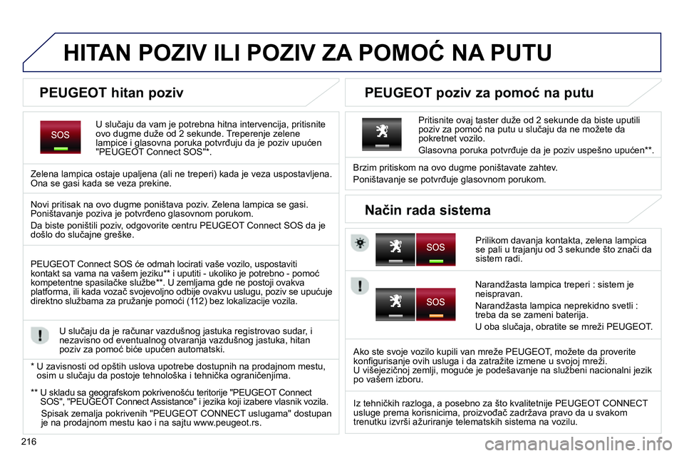 Peugeot 208 2014 Упутство за употребу (in Serbian) 216
HITAN POZIV ILI POZIV ZA POMOĆ NA PUTU
U slučaju da vam je potrebna hitna intervencija, pritisnite
ovo dugme duže od 2 sekunde. Treperenje zelene
lampice i Peugeot 208 2014 Упутство за употребу (in Serbian) 216
HITAN POZIV ILI POZIV ZA POMOĆ NA PUTU
U slučaju da vam je potrebna hitna intervencija, pritisnite
ovo dugme duže od 2 sekunde. Treperenje zelene
lampice i