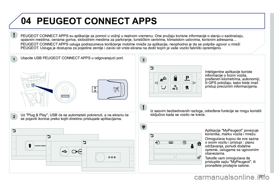 Peugeot 208 2014 Упутство за употребу (in Serbian) 04
221221
PEUGEOT CONNECT APPS
Inteligentne aplikacije koriste
informacije o brzini vozila,
pređenim kilometrima, autonomiji,
ili GPS položaju, kako biste imali
pristup precizni Peugeot 208 2014 Упутство за употребу (in Serbian) 04
221221
PEUGEOT CONNECT APPS
Inteligentne aplikacije koriste
informacije o brzini vozila,
pređenim kilometrima, autonomiji,
ili GPS položaju, kako biste imali
pristup precizni