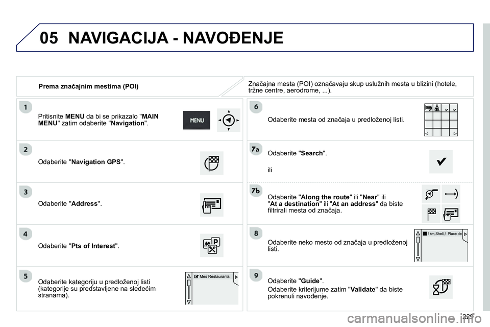 Peugeot 208 2014  Упутство за употребу (in Serbian) 05
229    
 
Prema značajnim mestima (POI)   Značajna mesta (POI) označavaju skup uslužnih mesta u blizini (hotele, 
tržne centre, aerodrome, ...).  
   
Odaberite  Navigation GPS 
".  
   
Oda