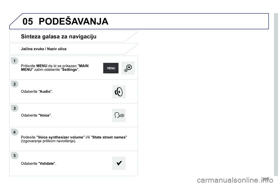 Peugeot 208 2014  Упутство за употребу (in Serbian) 05
239
   
 
 
 
 
 
Sinteza galasa za navigaciju 
 
 
Jačina zvuka / Naziv ulica  
   
Odaberite " Audio 
".  
   
Odaberite " Voice 
".  
   
Podesite " Voice synthesizer volume 
" i/ili " State st