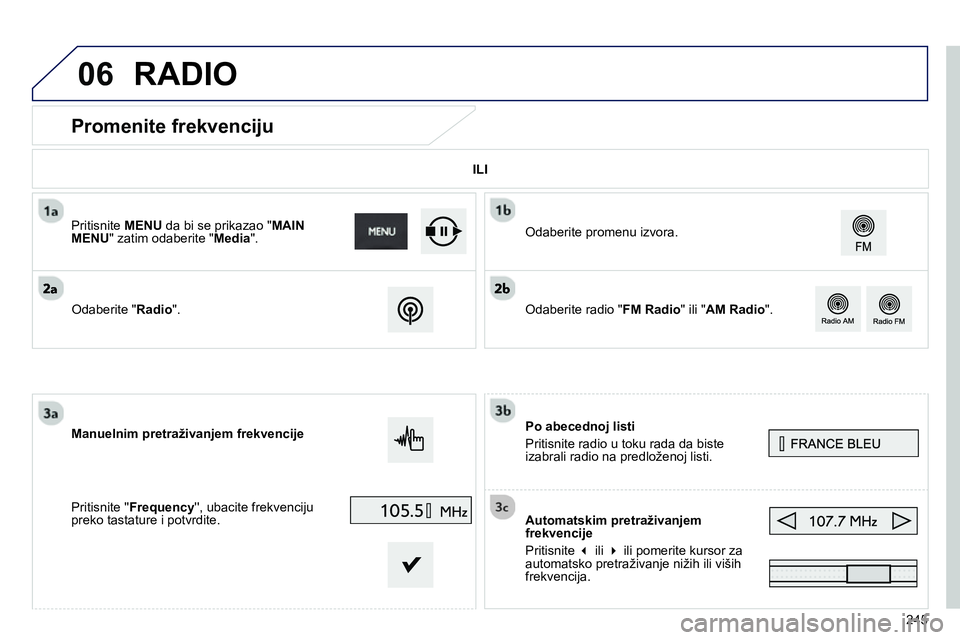 Peugeot 208 2014  Упутство за употребу (in Serbian) 06
245
   
 
 
 
 
 
 
 
 
 
 
Promenite frekvenciju 
 
 
Po abecednoj listi 
  Pritisnite radio u toku rada da biste 
izabrali radio na predloženoj listi.  
   
Automatskim pretraživanjem 
frekvenc